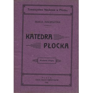 MACIESZYNA Marja: Katedra płocka. Wyd. 2. Płock: Towarzystwo Naukowe, 1922. - [2], 31 s., 16,5 x 12 cm, brosz...
