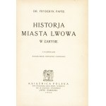 PAPÉE Fryderyk (1856-1940): Historja miasta Lwowa w zarysie. Wyd. 2, popr. i uzup. Lwów: Książnica Atlas...