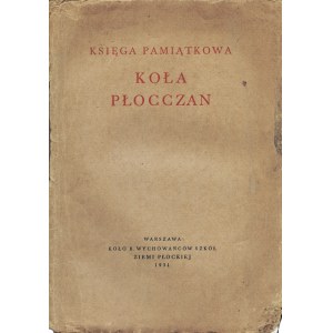 [PŁOCK]. Księga pamiątkowa Koła Płocczan. Warszawa: Koło B. Wychowańców Szkół Ziemi Płockiej, 1931. - 320 s....