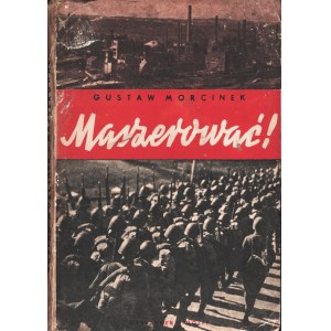 MORCINEK Gustaw: Maszerować!... Warszawa: nakł. Gebethner i Wolff, 1938. - 111, [2] s., [16] s. fot., 19 cm...