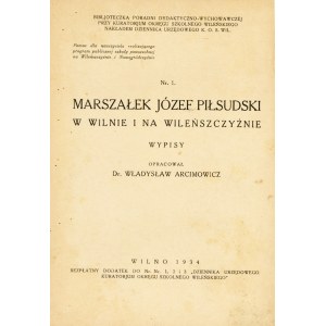 ARCIMOWICZ Władysław: Marszałek Józef Piłsudski w Wilnie i na wileńszczyźnie. Wypisy. Opracował... Wilno...