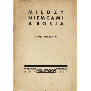 BOCHEŃSKI Adolf (1909-1944): Między Niemcami a Rosją. Warszawa: Polityka, 1937. - 185 s., 20,5 cm, brosz. wyd...