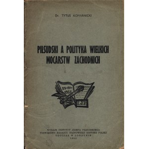 KOMARNICKI Tytus: Piłsudski a polityka wielkich mocarstw zachodnich. Londyn: Instytut J. Piłsudskiego, 1952...