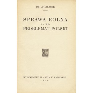 LUTOSŁAWSKI Jan (1875-1950): Sprawa rolna jako problemat Polski. Warszawa: Wyd. M. Arcta, 1919. - XXIV, 177 s...