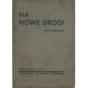 NA NOWE drogi. Praca zbiorowa. Warszawa: Wyd. Ligi Morskiej i Kolonjalnej, 1935. - 51, [2] s., 17 cm, brosz...