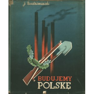 RADZIMIŃSKI Józef (1910-?): Budujemy Polskę. Z przedmową wicepremiera Eugeniusza Kwiatkowskiego. Warszawa...