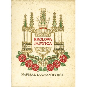 RYDEL Lucyan: Królowa Jadwiga. Poznań: Karol Kozłowski, 1910. - [4], 324, [11] s., [16] k tabl...