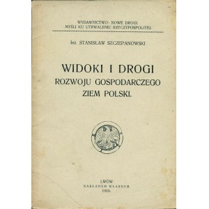 SZCZEPANOWSKI Stanisław (1882-1961): Widoki i drogi rozwoju gospodarczego ziem Polski. Lwów: nakł. własnym...