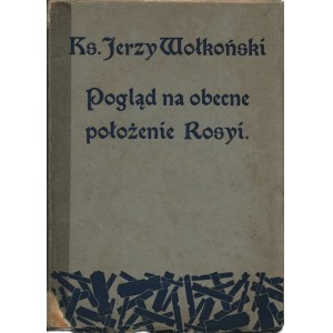 WOŁKOŃSKI JERZY: Pogląd na obecne położenie Rosyi. Polityka zewnętrzna Rosyi. Konieczność reform wewnętrznych...