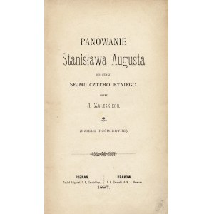 ZALESKI Jakub (1794-1860): Panowanie Stanisława Augusta do czasu Sejmu Czteroletniego. (Dzieło pośmiertne...