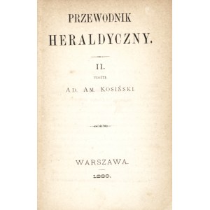 KOSIŃSKI Adam Amilkar (1814-1893): Przewodnik heraldyczny. [T] II. Warszawa: [M. Glücksberg], 1880. - XXIV...