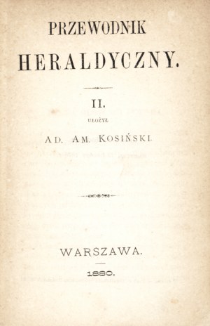 KOSIŃSKI Adam Amilkar (1814-1893): Przewodnik heraldyczny. [T] II. Warszawa: [M. Glücksberg], 1880. - XXIV...