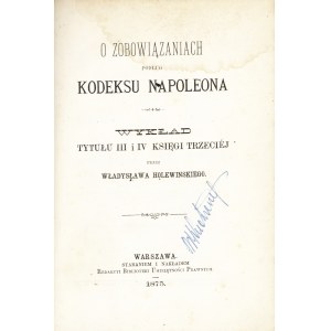 HOLEWIŃSKI Władysław (1834-1919): O zobowiązanich podług Kodeksu Napoleona...