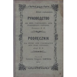 PODRĘCZNIK dla użytku osób utrzymujących akta stanu cywilnego ułożył A. K. Płock: nakł. Księgarni Kempnera...