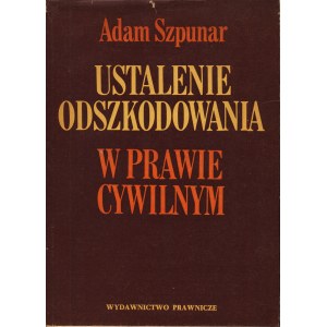 SZPUNAR Adam: Ustalenie odszkodowania w prawie cywilnym. Warszawa: Wyd. Prawnicze, 1975. - 250, [2] s., 20...
