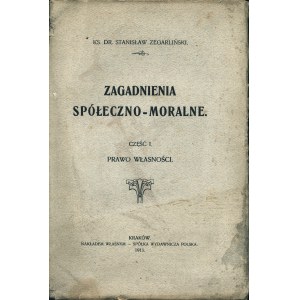 ZEGARLIŃSKI Stanisław: Zagadnienia spółeczno-moralne. Cz. 1. Prawo własności. Kraków...