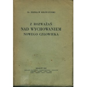 KRAWCZYŃSKI Zdzisław: Z rozważań nad wychowaniem nowego człowieka. Kraków: Sgł. Gebethner i Wolff, 1933...