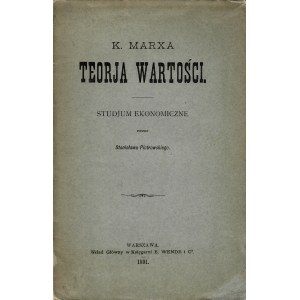 PIOTROWSKI Stanisław (1849-1919): K. Marxa teorja wartości. Studjum ekonomiczne. Warszawa: Sgł. E. Wende i Co...