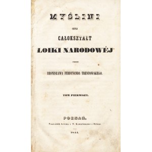 TRENTOWSKI Bronisław Ferdynand (1808-1869): Myślini czyli całokształt loiki narodowej przez... T.1-2 Poznań...