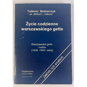 BEDNARCZYK Tadeusz ps.BEDNARZ - ŻYCIE CODZIENNA WARSZAWSKIEGO GETTA - Warszawa 1995