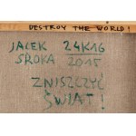 Jacek Sroka (ur. 1957, Kraków), Zniszczyć świat ! , 2015