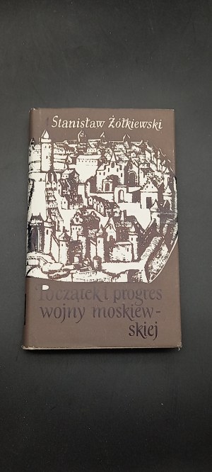 Stanisław Żółkiewski Początek i progres wojny moskiewskiej Ilustracje i obwoluta Ewa Frysztak Wyd. I