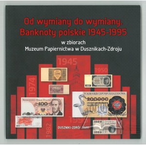 OD WYMIANY do wymiany. Banknoty polskie 1945-1995 w zbiorach Muzeum Papiernictwa w Dusznikach-Zdroju.