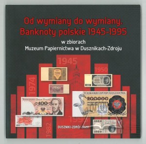 OD WYMIANY do wymiany. Banknoty polskie 1945-1995 w zbiorach Muzeum Papiernictwa w Dusznikach-Zdroju.