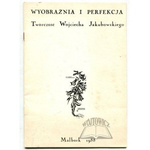 (JAKUBOWSKI). Wyobraźnie i perfekcja. Twórczość Wojciecha Jakubowskiego.