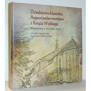 FLUDA-Krokos Agnieszka, Dziedzictwo klasztoru Augustianów-eremitów z Książa Wielkiego. Dokumenty z lat 1783-1900.