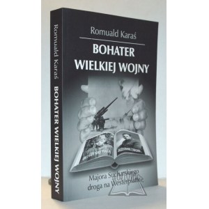 KARAŚ Romuald, (Dedykacja). Bohater Wielkiej Wojny. Majora Sucharskiego droga na Westerplatte.