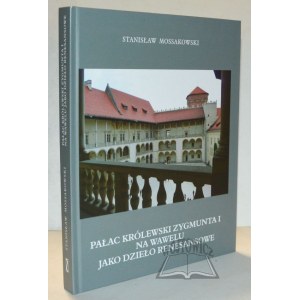 MOSSAKOWSKI Stanisław, Pałac Królewski Zygmunta I na Wawelu jako dzieło renesansowe.