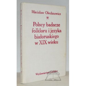 OLECHNOWICZ Mścisław, Polscy badacze folkloru i języka białoruskiego w XIX wieku.