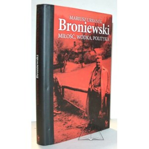 URBANEK Mariusz, Broniewski. Miłość, wódka, polityka.