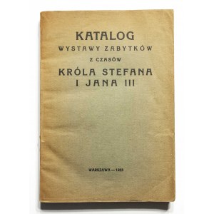 KATALOG Wystawy Zabytków z czasów KRÓLA STEFANA I JANA III, Warszawa 1933.
