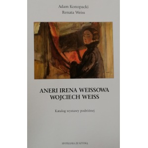Adam Konopacki, Renata Weiss, ANERI IRENA WEISSOWA / WOJCIECH WEISS. Katalog wystawy podróżnej. Spotkania ze sztuką