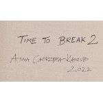 Anna Chorzępa-Kaszub (ur. 1985, Poznań), Time to break 2, 2022