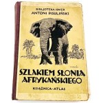 PISULIŃSKI - SZLAKIEM SŁONIA AFRYKAŃSKIEGO Wrażenia z podróży i polowań w Afryce Środkowej wyd. 1927r. ILUSTRACJE myślistwo