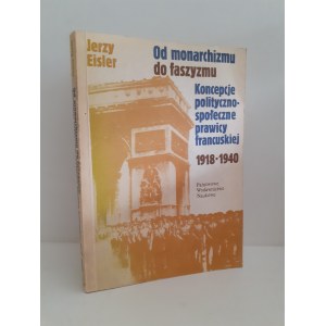 EISLER Jerzy - VOM MONARCHISMUS ZUM FASZISMUS POLITISCHE UND SOZIALE KONZEPTE DER FRANZÖSISCHEN RECHTE 1918-1940 AUSGABE UND DEDIKATION des Autors