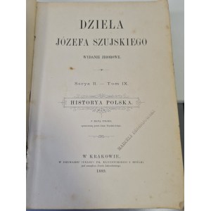 SZUJSKI Józef - DZIEŁA Serya II. - Band IX. HISTORYA POLSKA. 1889