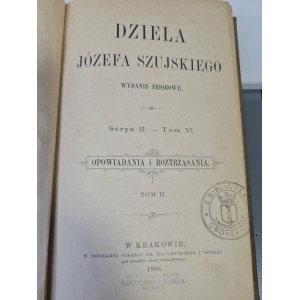 SZUJSKI Józef - DZIEŁA Serya II. - Tom VI. OPOWIADANIA I ROZTRZĄSANIA.1886