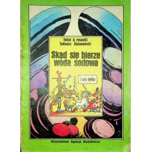 KOMIKS: SKĄD SIĘ BIERZE WODA SODOWA Tekst & Rysunki Tadeusz Baranowski Wydanie 1