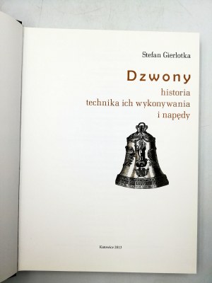 Gierlotka S. - Dzwony - historia, technika ich wykonywania i napędy - Katowice 2013