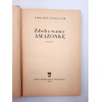 Fiedler A. - Zdobywam Amazonkę - Wydanie Pierwsze - Warszawa 1955