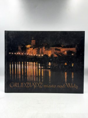 Album - Grudziądz - miasto nad Wisłą - Wyd. J. Kalamarskiego 2004