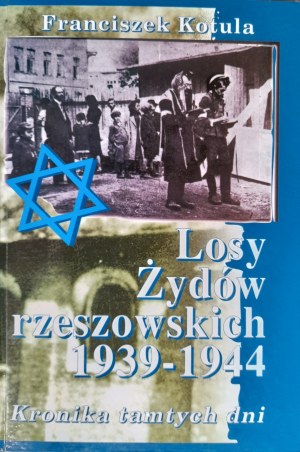 KOTULA Franciszek, Losy Żydów rzeszowskich 1939-1944. Kronika tamtych dni