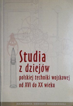 Studia z dziejów polskiej techniki wojskowej od XVI do XX wieku, red. Janusz Wojtasik