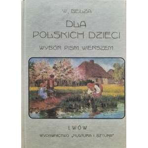 BEŁZA Władysław - Dla polskich dzieci. Wybór pism wierszem. Wyd. Lwowskie - reprint