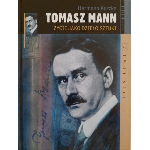KURZKE Hermann - Tomasz Mann. Życie jako dzieło sztuki.