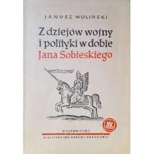 WOLIŃSKI Janusz - Z dziejów wojny i polityki w dobie Jana Sobieskiego